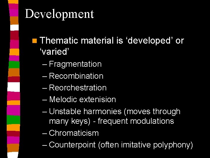 Development n Thematic material is ‘developed’ or ‘varied’ – Fragmentation – Recombination – Reorchestration