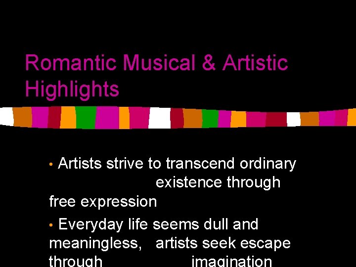 Romantic Musical & Artistic Highlights Artists strive to transcend ordinary existence through free expression