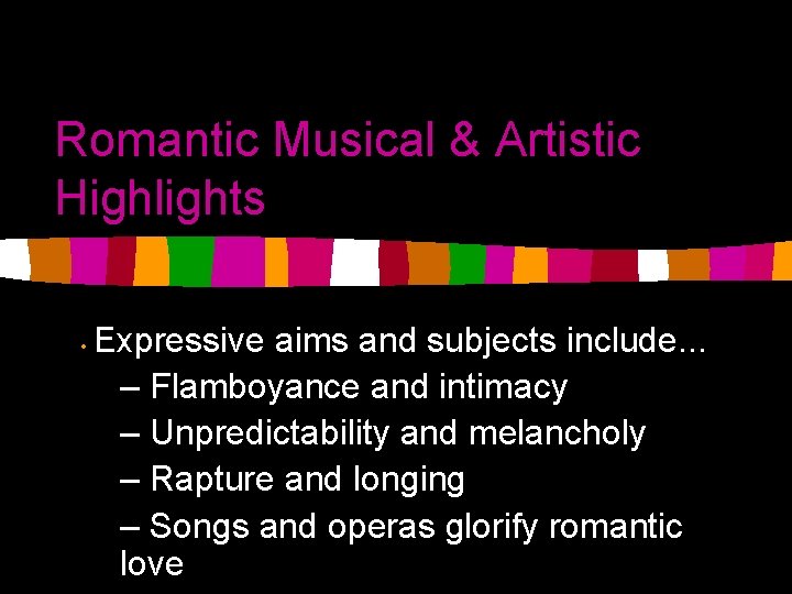 Romantic Musical & Artistic Highlights • Expressive aims and subjects include. . . –