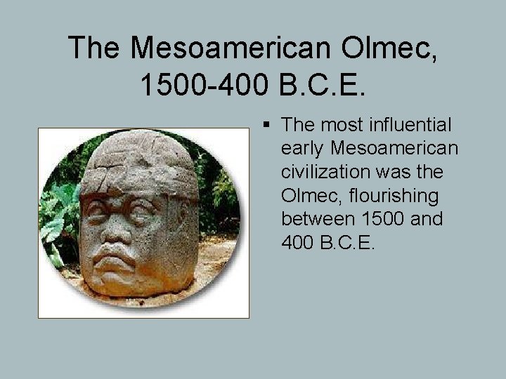The Mesoamerican Olmec, 1500 -400 B. C. E. § The most influential early Mesoamerican