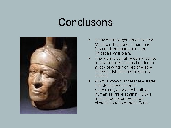 Conclusons § § § Many of the larger states like the Mochica, Tiwanaku, Huari,