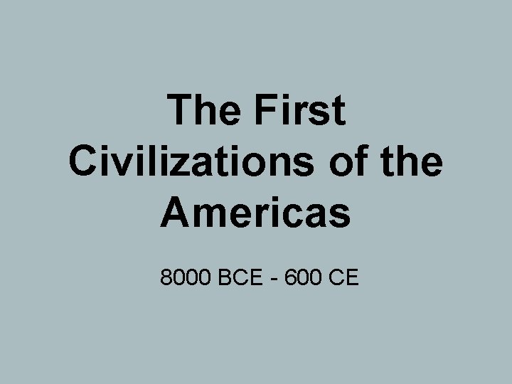 The First Civilizations of the Americas 8000 BCE - 600 CE 
