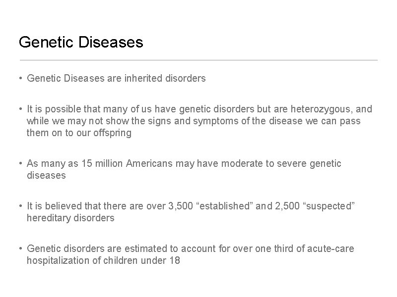 Genetic Diseases • Genetic Diseases are inherited disorders • It is possible that many
