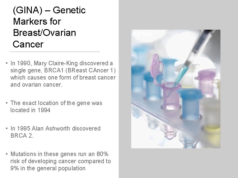 (GINA) – Genetic Markers for Breast/Ovarian Cancer • In 1990, Mary Claire-King discovered a