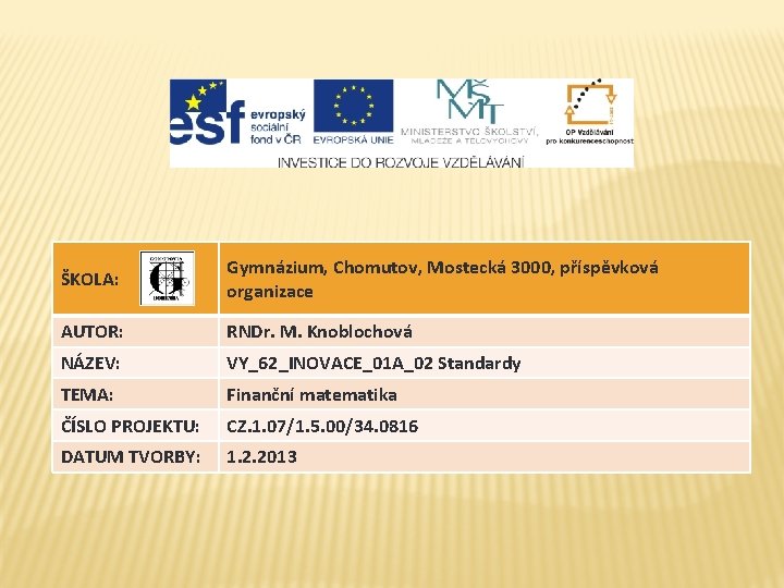 ŠKOLA: Gymnázium, Chomutov, Mostecká 3000, příspěvková organizace AUTOR: RNDr. M. Knoblochová NÁZEV: VY_62_INOVACE_01 A_02 ŠKOLA: Gymnázium, Chomutov, Mostecká 3000, příspěvková organizace AUTOR: RNDr. M. Knoblochová NÁZEV: VY_62_INOVACE_01 A_02