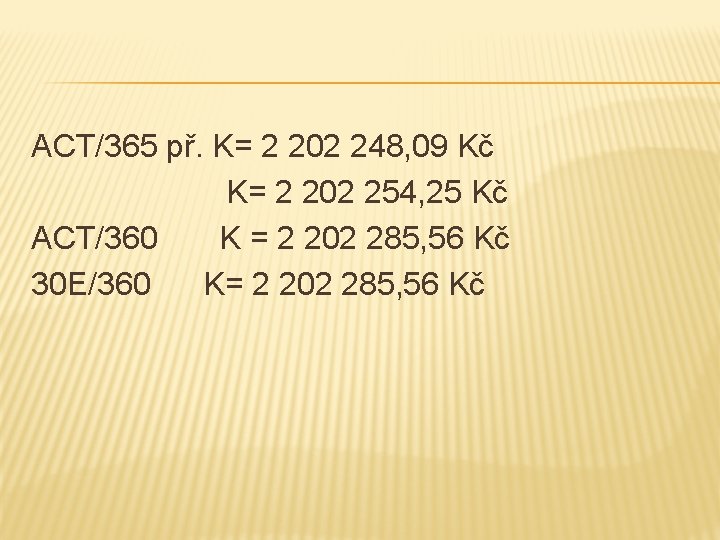 ACT/365 př. K= 2 202 248, 09 Kč K= 2 202 254, 25 Kč