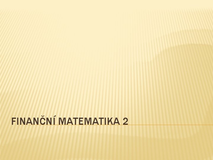 FINANČNÍ MATEMATIKA 2 