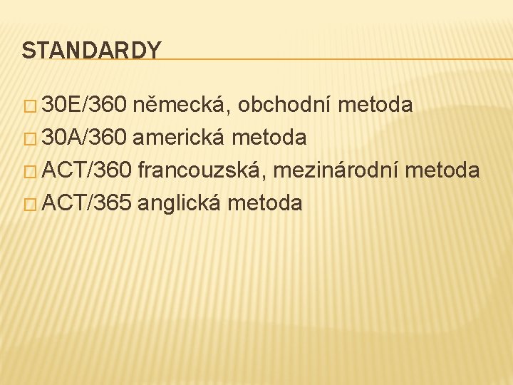 STANDARDY � 30 E/360 německá, obchodní metoda � 30 A/360 americká metoda � ACT/360