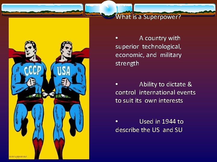 What is a Superpower? • A country with superior technological, economic, and military strength