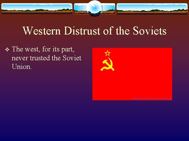 Western Distrust of the Soviets v The west, for its part, never trusted the