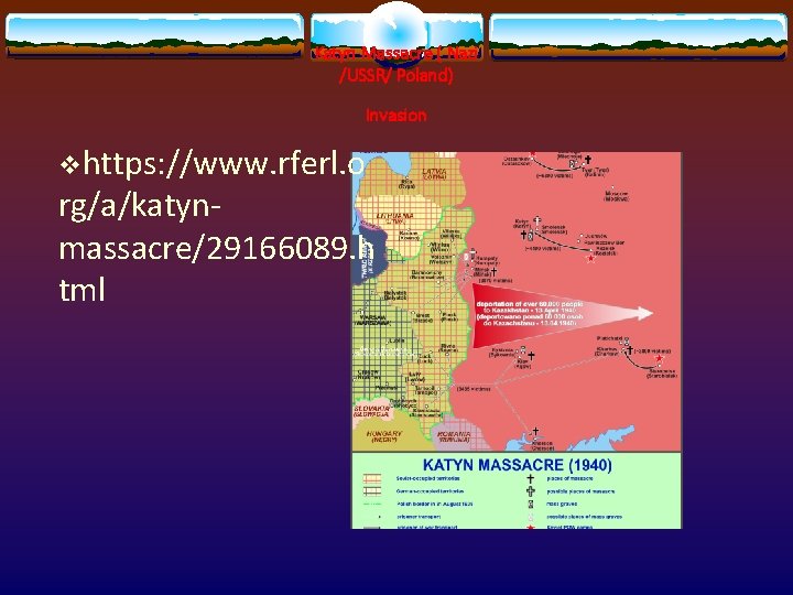 Katyn Massacre ( Nazi /USSR/ Poland) Invasion vhttps: //www. rferl. o rg/a/katynmassacre/29166089. h tml
