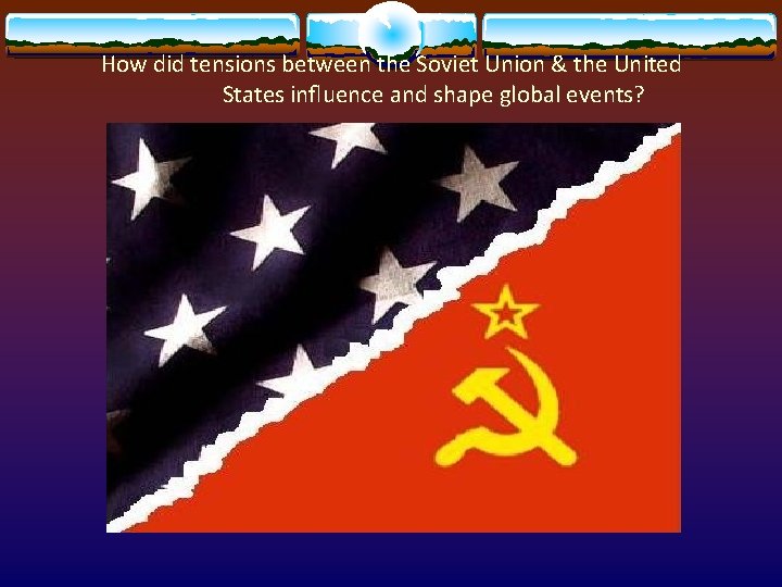 How did tensions between the Soviet Union & the United States inﬂuence and shape