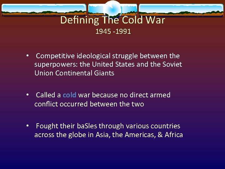 Deﬁning The Cold War 1945 -1991 • Competitive ideological struggle between the superpowers: the