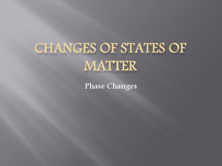 CHANGES OF STATES OF MATTER Phase Changes 