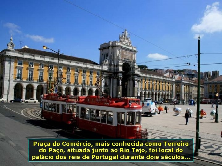 Praça do Comércio, mais conhecida como Terreiro do Paço, situada junto ao Rio Tejo,
