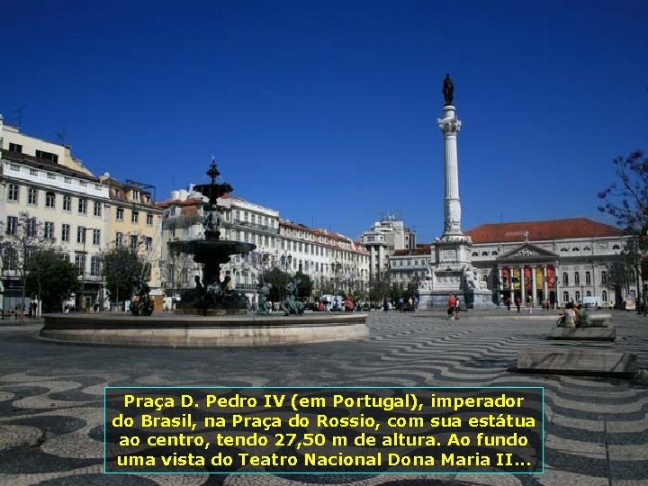 Praça D. Pedro IV (em Portugal), imperador do Brasil, na Praça do Rossio, com