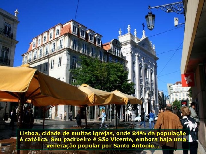 Lisboa, cidade de muitas igrejas, onde 84% da população é católica. Seu padroeiro é