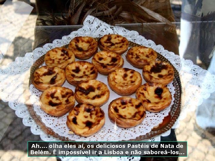 Ah. . olha eles aí, os deliciosos Pastéis de Nata de Belém. É impossível