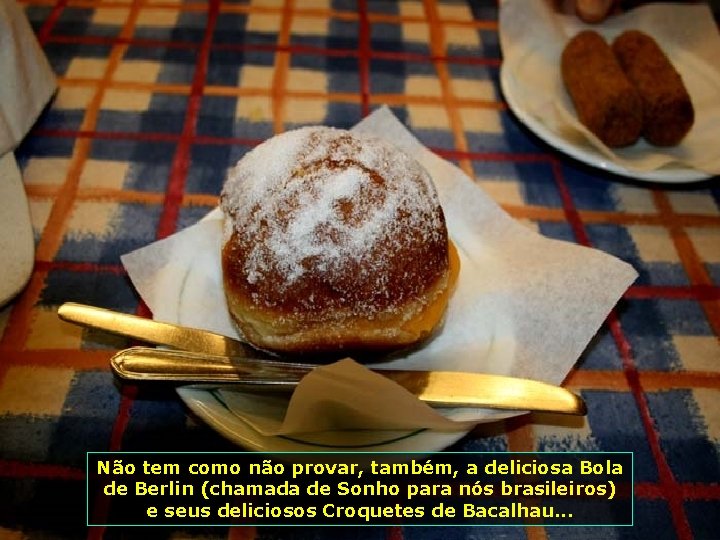 Não tem como não provar, também, a deliciosa Bola de Berlin (chamada de Sonho