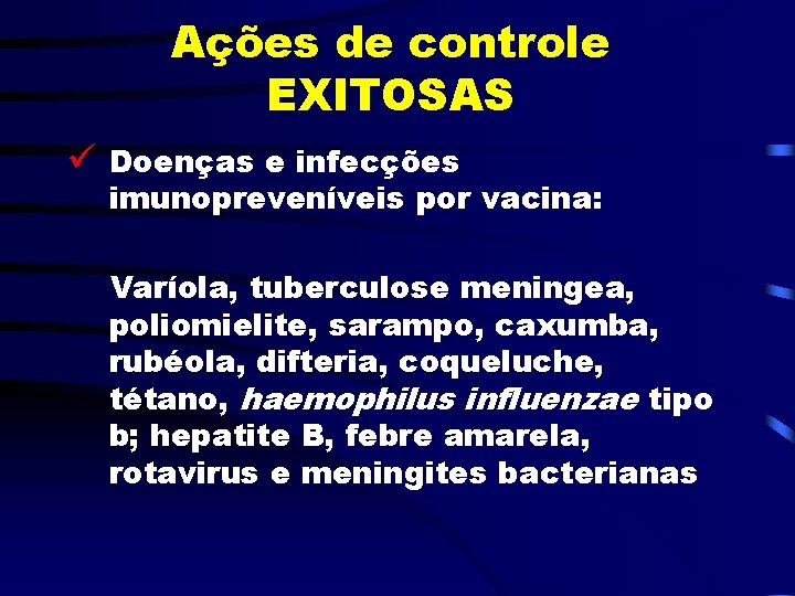 Ações de controle EXITOSAS ü Doenças e infecções imunopreveníveis por vacina: Varíola, tuberculose meningea,
