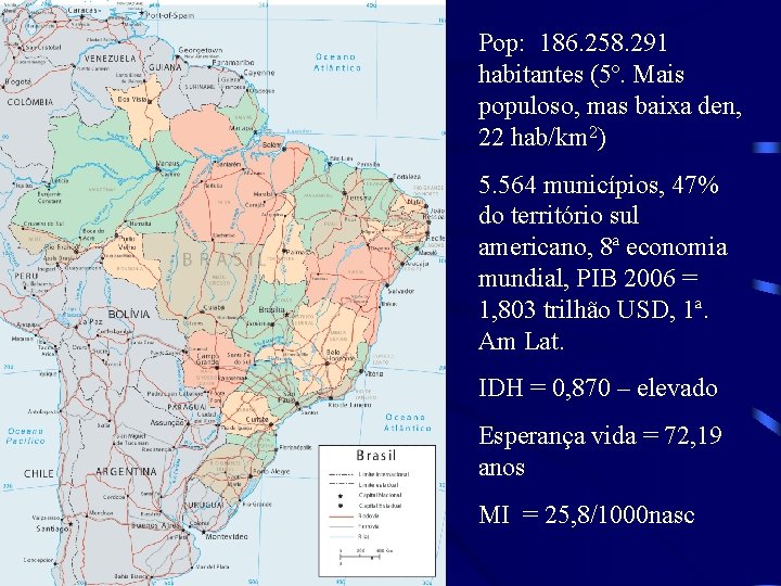 Pop: 186. 258. 291 habitantes (5º. Mais populoso, mas baixa den, 22 hab/km 2)