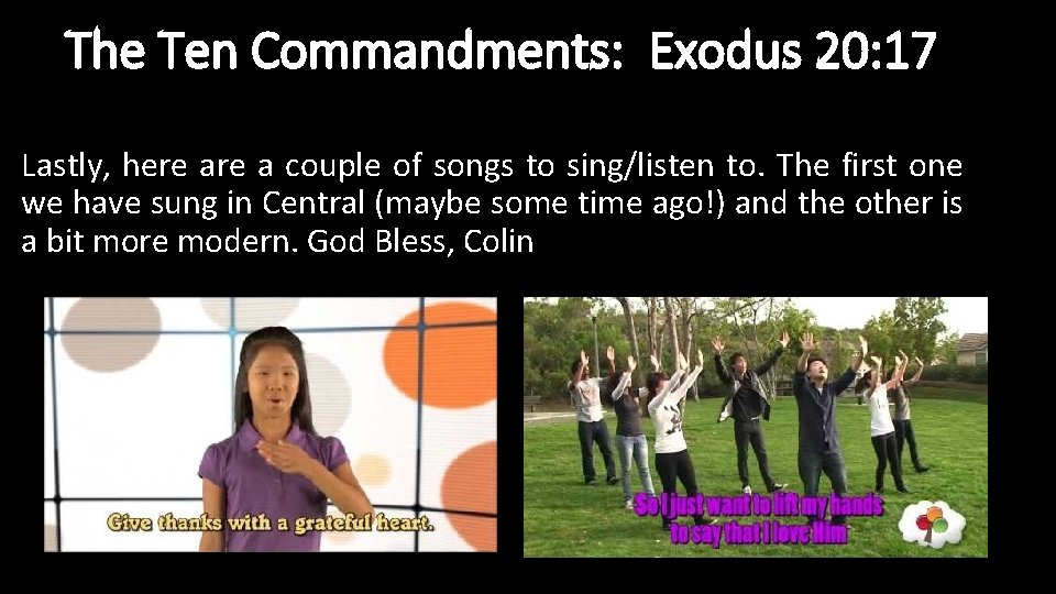 The Ten Commandments: Exodus 20: 17 Lastly, here a couple of songs to sing/listen