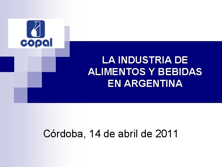 LA INDUSTRIA DE ALIMENTOS Y BEBIDAS EN ARGENTINA Córdoba, 14 de abril de 2011