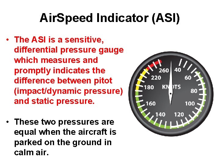 Air. Speed Indicator (ASI) • The ASI is a sensitive, differential pressure gauge which