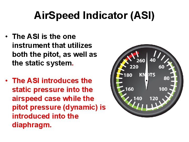 Air. Speed Indicator (ASI) • The ASI is the one instrument that utilizes both