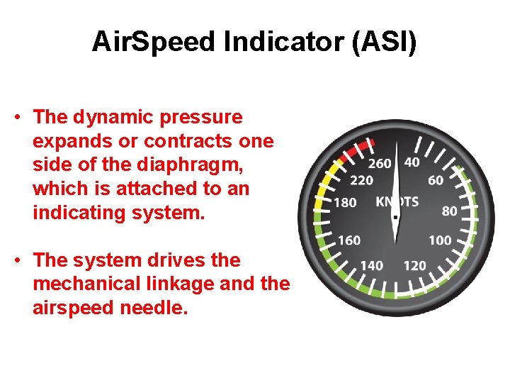 Air. Speed Indicator (ASI) • The dynamic pressure expands or contracts one side of