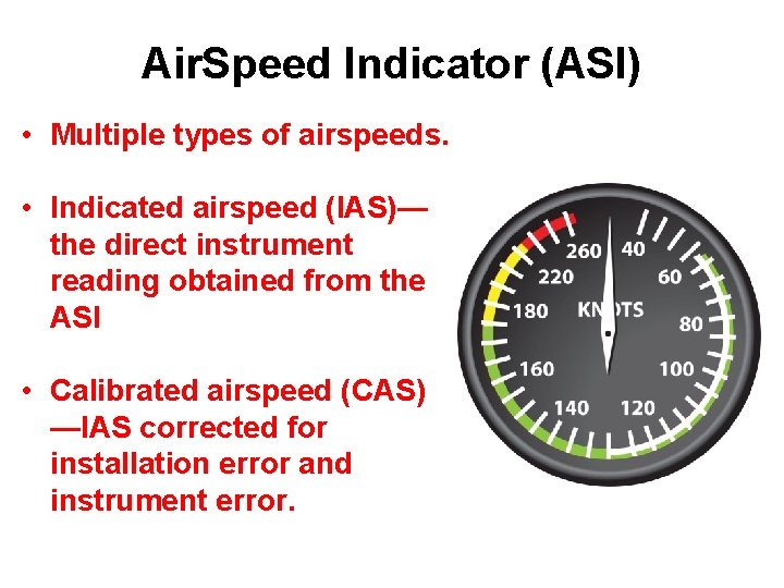 Air. Speed Indicator (ASI) • Multiple types of airspeeds. • Indicated airspeed (IAS)— the