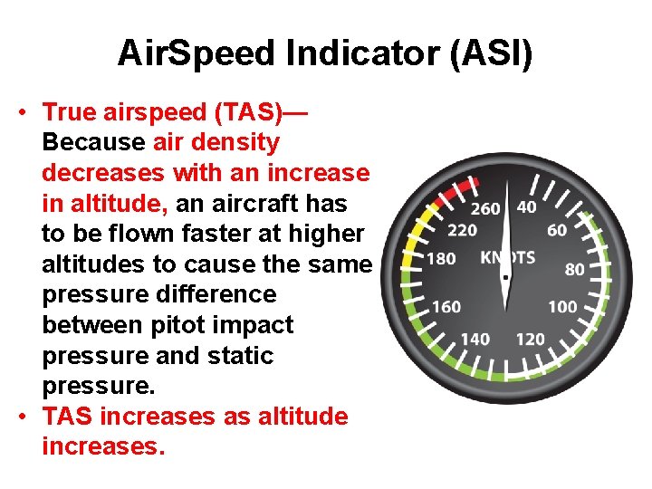 Air. Speed Indicator (ASI) • True airspeed (TAS)— Because air density decreases with an