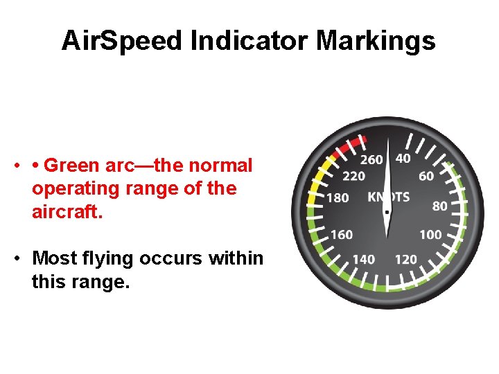 Air. Speed Indicator Markings • • Green arc—the normal operating range of the aircraft.