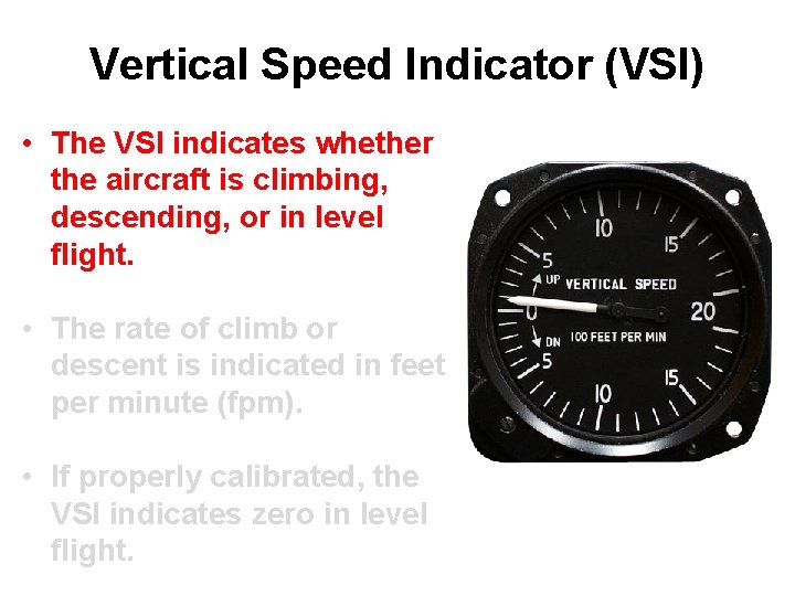 Vertical Speed Indicator (VSI) • The VSI indicates whether the aircraft is climbing, descending,