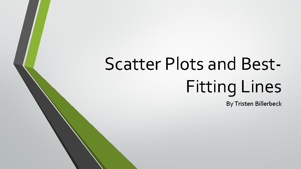 Scatter Plots and Best. Fitting Lines By Tristen Billerbeck 