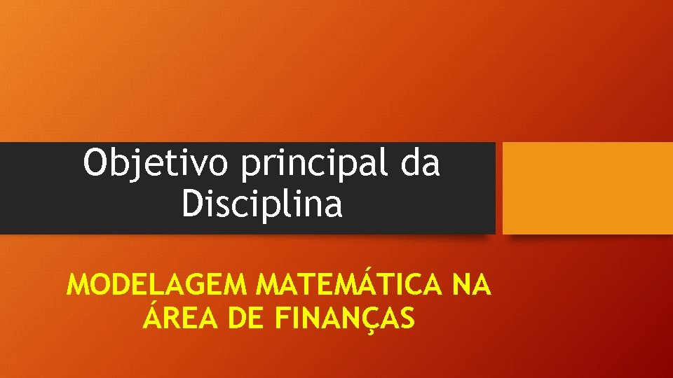 Objetivo principal da Disciplina MODELAGEM MATEMÁTICA NA ÁREA DE FINANÇAS 
