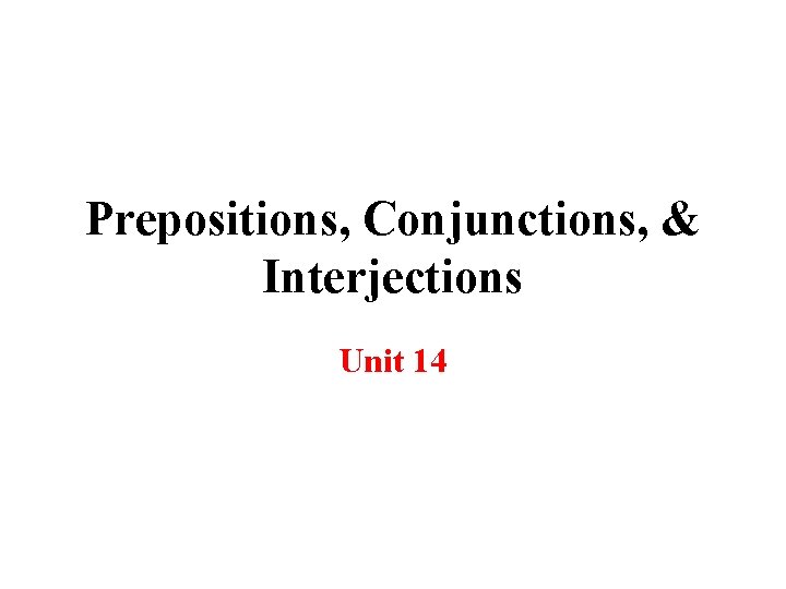 Prepositions, Conjunctions, & Interjections Unit 14 