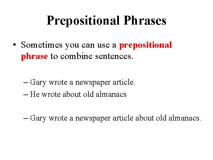 Prepositional Phrases • Sometimes you can use a prepositional phrase to combine sentences. –