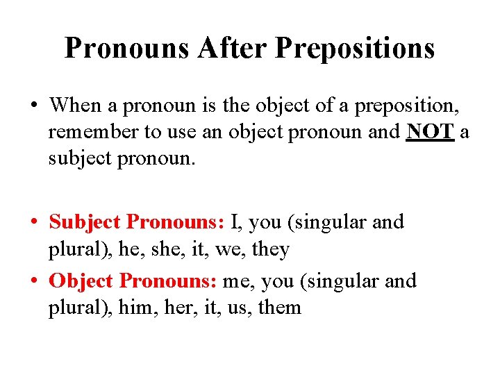 Pronouns After Prepositions • When a pronoun is the object of a preposition, remember