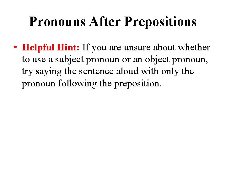 Pronouns After Prepositions • Helpful Hint: If you are unsure about whether to use