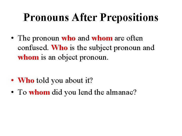 Pronouns After Prepositions • The pronoun who and whom are often confused. Who is