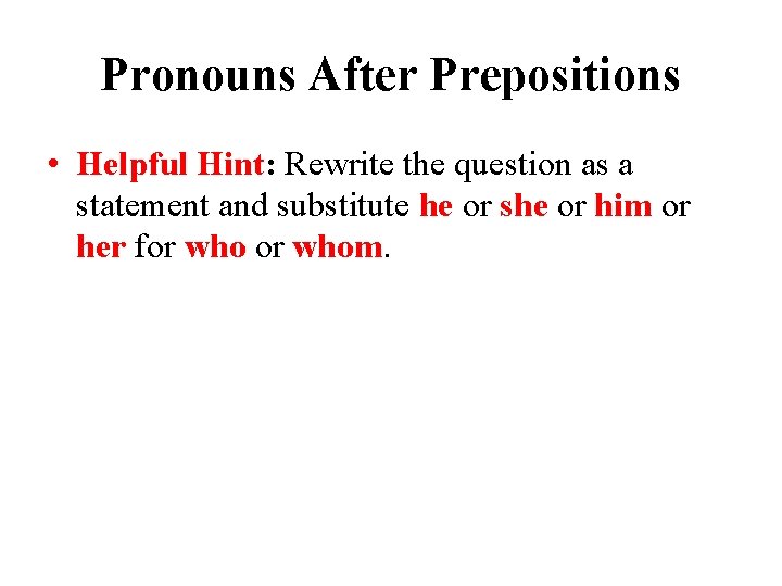 Pronouns After Prepositions • Helpful Hint: Rewrite the question as a statement and substitute