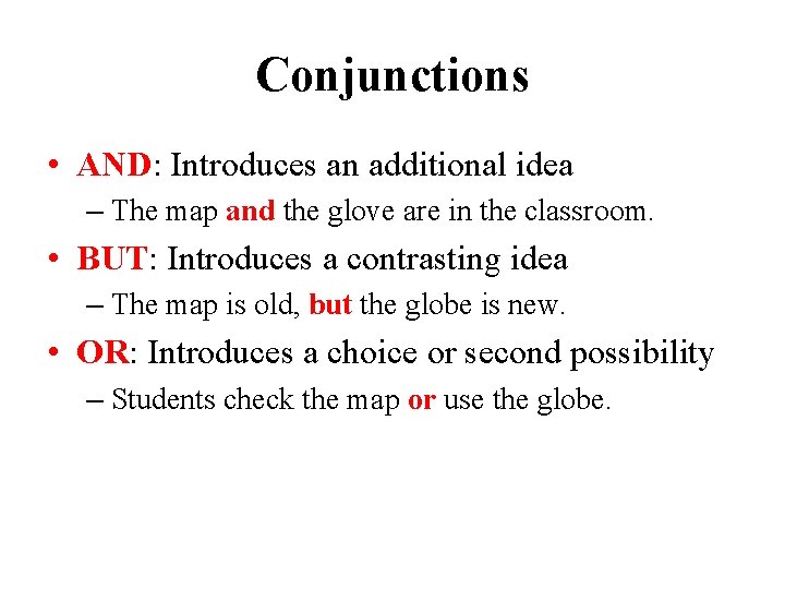Conjunctions • AND: Introduces an additional idea – The map and the glove are
