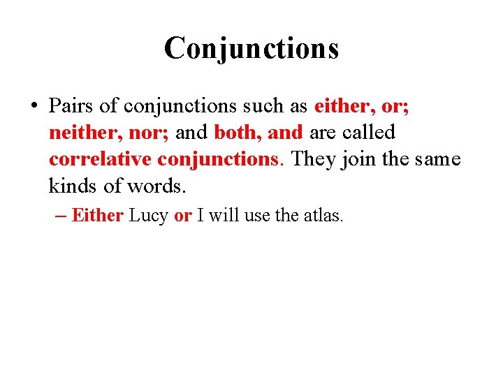 Conjunctions • Pairs of conjunctions such as either, or; neither, nor; and both, and