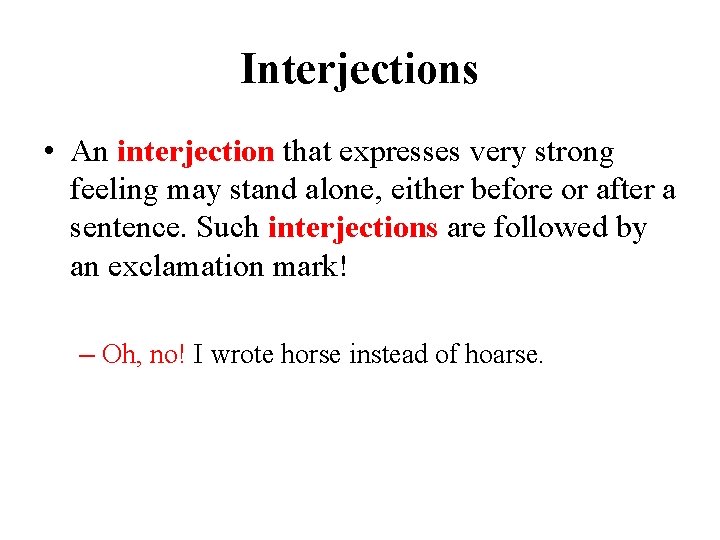 Interjections • An interjection that expresses very strong feeling may stand alone, either before
