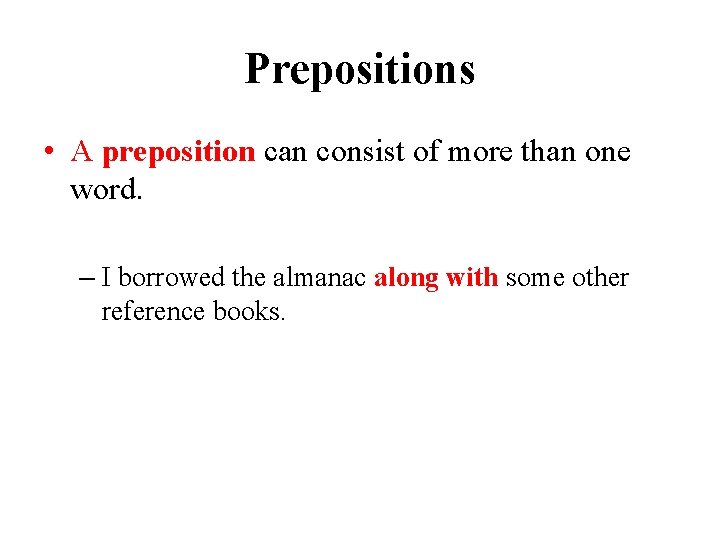 Prepositions • A preposition can consist of more than one word. – I borrowed