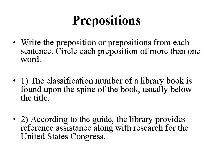 Prepositions • Write the preposition or prepositions from each sentence. Circle each preposition of