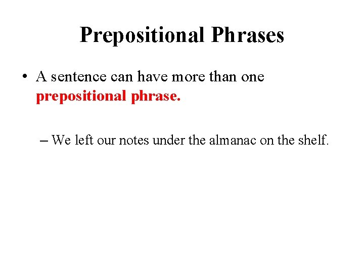 Prepositional Phrases • A sentence can have more than one prepositional phrase. – We