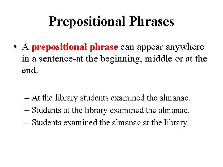 Prepositional Phrases • A prepositional phrase can appear anywhere in a sentence-at the beginning,