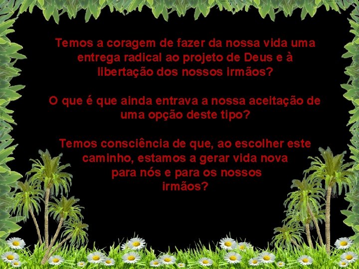 Temos a coragem de fazer da nossa vida uma entrega radical ao projeto de